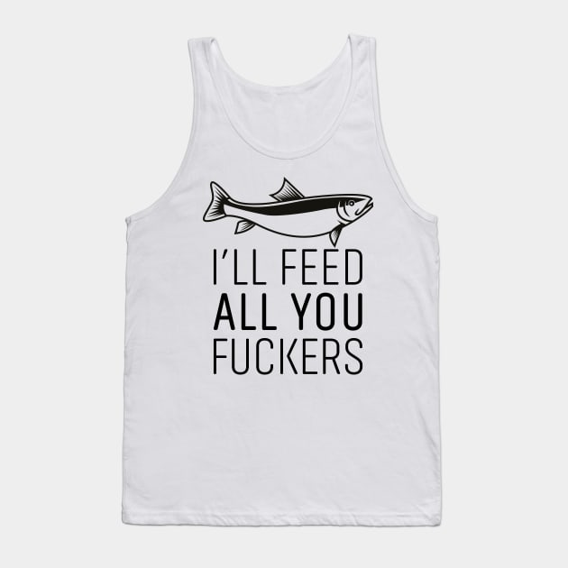 I'LL FEED ALL YOU FUCKERS Tank Top by EdsTshirts